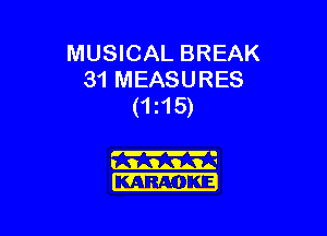 MUSICAL BREAK
31 MEASURES
(1i15)