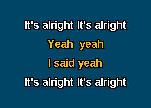 It's alright It's alright
Yeah yeah
I said yeah

It's alright It's alright