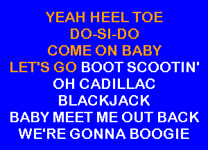 YEAH HEEL TOE
DO-SI-DO
COME ON BABY
LET'S GO BOOT SCOOTIN'
0H CADILLAC
BLACKJACK
BABY MEET ME OUT BACK
WE'RE GONNA BOOGIE