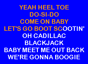 YEAH HEEL TOE
DO-SI-DO
COME ON BABY
LET'S GO BOOT SCOOTIN'
0H CADILLAC
BLACKJACK
BABY MEET ME OUT BACK
WE'RE GONNA BOOGIE