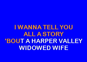 l WAN NA TELL YOU

ALL A STORY
'BOUT A HARPER VALLEY
WIDOWED WIFE