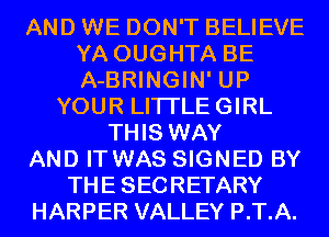 AND WE DON'T BELIEVE
YA OUGHTA BE
A-BRINGIN' UP

YOUR LITI'LEGIRL
THIS WAY
AND IT WAS SIGNED BY
THE SECRETARY
HARPER VALLEY P.T.A.