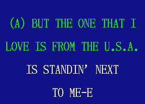 (A) BUT THE ONE THAT I
LOVE IS FROM THE U.S.A.
IS STANDIW NEXT
T0 ME-E