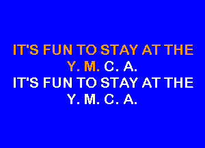 IT'S FUN TO STAY AT THE
Y. M. C. A.

IT'S FUN TO STAY AT THE
Y. M. C. A.