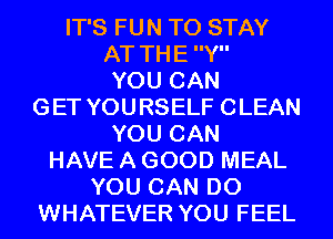 IT'S FUN TO STAY

AT THE Y
YOU CAN

GET YOURSELF CLEAN
YOU CAN

HAVE A GOOD MEAL
YOU CAN DO
WHATEVER YOU FEEL