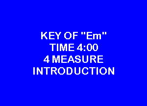 KEY OF Em
TIME4z00

4MEASURE
INTRODUCTION