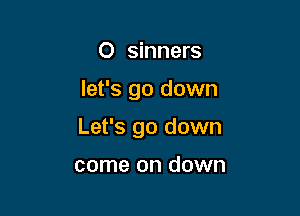 O sinners

let's go down

Let's go down

come on down
