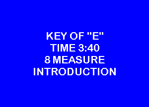 KEY OF E
TIME 3 40

8MEASURE
INTRODUCTION