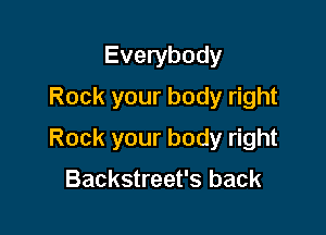 Everybody

Rock your body right

Rock your body right
Backstreet's back