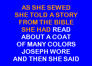 AS SHE SEWED
SHETOLD A STORY
FROM THE BIBLE
SHE HAD READ
ABOUT A COAT
OF MANY COLORS

JOSEPH WORE
ANDTHEN SHESAID l