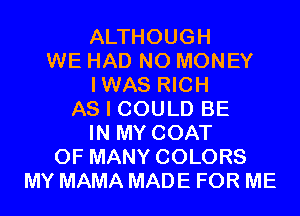 ALTHOUGH
WE HAD NO MONEY
IWAS RICH
AS I COULD BE
IN MY COAT
0F MANY COLORS
MY MAMA MADE FOR ME
