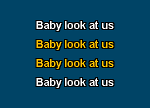 Baby look at us
Baby look at us
Baby look at us

Baby look at us