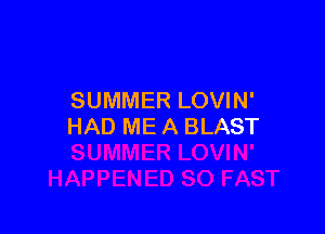 SUMMER LOVIN'

HAD ME A BLAST