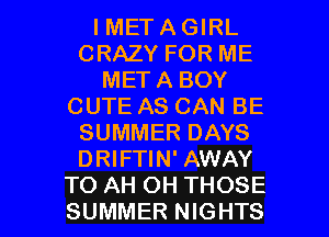 I MET A GIRL
CRAZY FOR ME
META BOY
CUTE AS CAN BE
SUMMER DAYS
DRIFTIN' AWAY

TO AH OH THOSE
SUMMER NIGHTS l