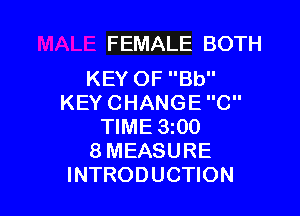 FEMALE BOTH

KEY OF Bb
KEY CHANGE C

TIME 3100
8 MEASURE
INTRODUCTION