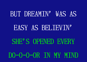 BUT DREAMIW WAS AS
EASY AS BELIEVIIW
SHES OPENED EVERY

D0-0-0-0R IN MY MIND