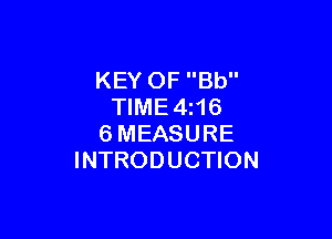 KEY OF Bb
TIME4z16

6MEASURE
INTRODUCTION