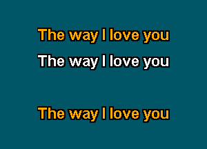 The way I love you

The way I love you

The way I love you