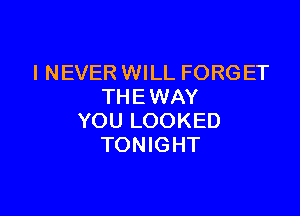 I NEVER WILL FORG ET
THEWAY

YOU LOOKED
TONIGHT
