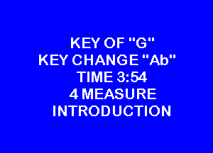 KEY OF G
KEY CHANGE Ab

TIME 3z54
4MEASURE
INTRODUCTION