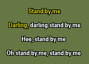 Stand by me
Darling, darling stand by me

Hee, stand by me

Oh stand by me, stand by me