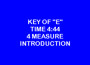 KEY OF E
TIME 4 44

4MEASURE
INTRODUCTION