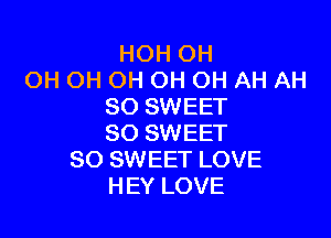 HOH OH
OH OH OH OH OH AH AH
80 SWEET

SO SWEET
SO SWEET LOVE
HEY LOVE