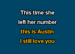 This time she
left her number

this is Austin

I still love you