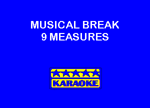 MUSICAL BREAK
9 MEASURES