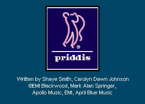 0

priddis

Written by Shaye Smnh, Catalyn Dawn Johnson
GEMI Blackwood, Mam Alan Spnngeu,
Apollo Mussc. EMI, Apnl Blue Musuc