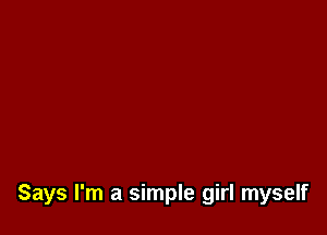 Says I'm a simple girl myself