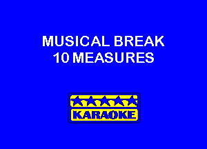 MUSICAL BREAK
10 MEASURES