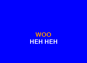 WOO
H EH H EH