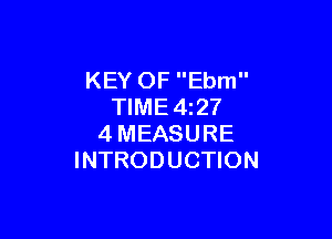 KEY OF Ebm
TIME4z27

4MEASURE
INTRODUCTION