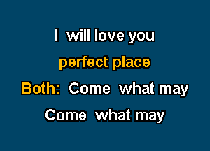 I will love you
perfect place

Bothz Come what may

Come what may