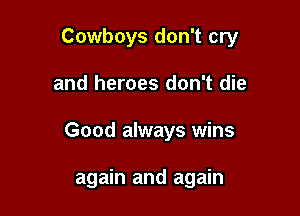 Cowboys don't cry

and heroes don't die

Good always wins

again and again
