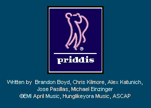 written by Brandon Boyd, Chris Kilmore, Alex Katunich,
Jose Pasillas, Michael Einzinger
(QEMI April Music, Hunglikeyora Music, ASCAP