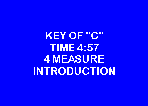 KEY OF C
TlME4z57

4MEASURE
INTRODUCTION