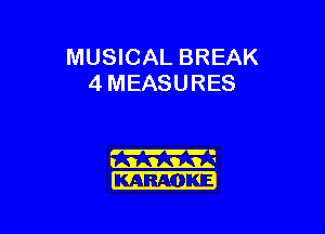 MUSICAL BREAK
4 MEASURES