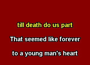 till death do us part

That seemed like forever

to a young man's heart