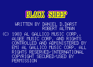 m sHEEP

WRITTEN BY DQNIEL D.DQRST
ROBERT QLTMQN

(C) 1983 9L GQLLICO MUSIC CORP.,
QLGEE MUSIC CORP. 9ND RIGHTS
CONTROLLED 9ND QDMINISTERED BY
EMI 9L GQLLICO MUSIC CORP. QLL
RIGHTS RESERUED INTERNQTIONQL
COPYRIGHT SECUREDXUSED BY
PERMISSION