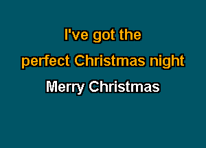 I've got the

perfect Christmas night

Merry Christmas