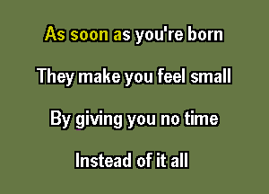 As soon as you're born

They make you feel small

By giving you no time

Instead of it all