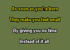 As soon as youe born

They make you feel small

By giving you no time

Instead of it all
