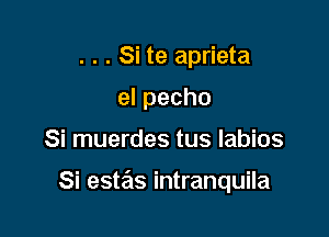 . . . Si te aprieta
elpecho

Si muerdes tus labios

Si estas intranquila