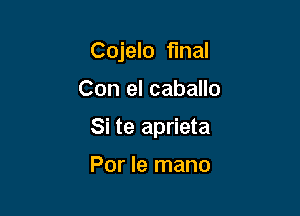 Cojelo final

Con el caballo

Si te aprieta

Por le mano