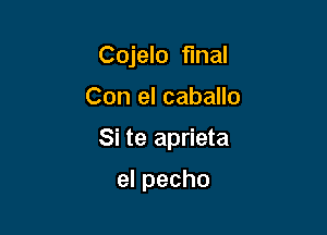 Cojelo final

Con el caballo

Si te aprieta

elpecho