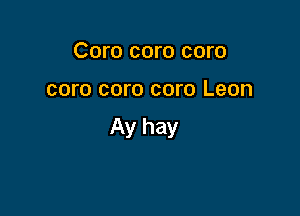 Coro com com

com com com Leon

Ay hay