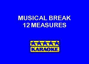 MUSICAL BREAK
1 2 MEASURES