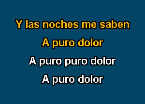 Y Ias noches me saben

A pure dolor

A pure puro dolor

A pure dolor